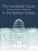 The Humboldt-Forum in the Berliner Schloss : planning, processes, perspectives / concept: Hermann Parzinger, Bettina Probst ; editor: Astrid Bahr.