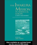 The Iwakura mission in America and Europe : a new assessment / edited by Ian Nish.