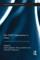 The NATO intervention in Libya : lessons learned from the campaign / edited by Kjell Engelbrekt, Marcus Mohlin and Charlotte Wagnsson.