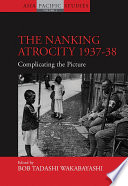 The Nanking atrocity, 1937-38 : complicating the picture / edited by Bob Tadashi Wakabayashi.