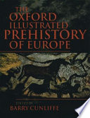 The Oxford illustrated history of prehistoric Europe / edited by Barry Cunliffe.