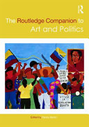 The Routledge companion to art and politics / edited by Randy Martin.