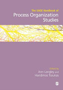 The SAGE handbook of process organization studies / edited by Ann Langley and Haridimos Tsoukas.