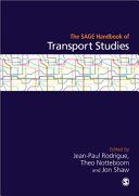 The SAGE handbook of transport studies / edited by Jean-Paul Rodrigue, Theo Notteboom and Jon Shaw.