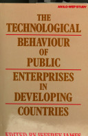 The Technological behaviour of public enterprises in developing countries : a study prepared for the International Labour Office within the framework of the World Employment Programme / edited by Jeffrey James.