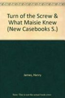 The Turn of the screw and What Maisie knew / edited by Neil Cornwell and Maggie Malone.