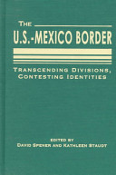 The U.S.-Mexico border : transcending divisions, contesting identities / edited by David Spener and Kathleen Staudt.