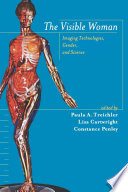 The Visible woman : imaging technologies, gender, and science / edited by Paula Treichler, Lisa Cartwright, and Constance Penley.