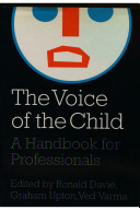 The Voice of the child : a handbook for professionals / edited by Ron Davie, Graham Upton and Ved Varma.