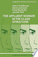 The affluent worker in the class structure / John H Goldthorpe... [Et Al.].