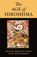 The age of Hiroshima / edited by Michael D. Gordin and G. John Ikenberry.