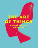 The art of things : product design since 1945 / edited by Dominique Forest ; with Jeremy Aynsley, Asdis Olafsdottir, Anty Pansera, Constance Rubini, Penny Sparke, and Mienke Simon Thomas.