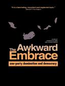The awkward embrace : one-party domination and democracy / edited by Hermann Giliomee and Charles Simkins.