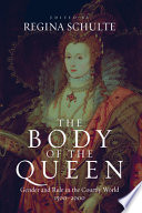 The body of the queen : gender and rule in the courtly world, 1500-2000 / edited by Regina Schulte ; with the assistance of Pernille Arenfeldt, Martin Kohlrausch and Xenia von Tippelskirch.
