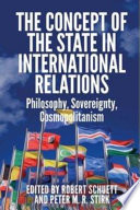 The concept of the state in international relations philosophy, sovereignty and cosmopolitanism / edited by Robert Schuett and Peter M.R. Stirk.