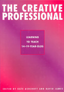 The creative professional : learning to teach 14-19 year olds / edited by Kate Ashcroft and David James.