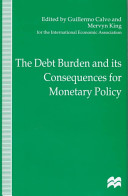 The debt burden and its consequences for monetary policy : proceedings of a conference held by the International Economic Association at the Deutsche Bundesbank, Frankfurt, Germany / edited by Guillermo Calvo and Mervyn King.