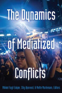 The dynamics of mediatized conflicts / Mikkel Fugl Eskjær, Stig Hjarvard, & Mette Mortensen, editors.