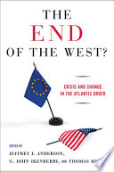 The end of the West? : crisis and change in the Atlantic order / edited by Jeffrey Anderson, G. John Ikenberry, Thomas Risse.
