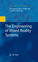 The engineering of mixed reality systems / Emmanuel Dubois, Philip Gray, Laurence Nigay, editors.