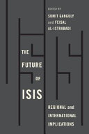 The future of ISIS regional and international implications / [edited by] Sumit Ganguly and Feisal Al-Istrabadi.