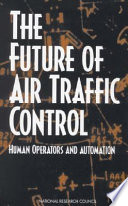 The future of air traffic control : human operators and automation / Christopher D. Wickens ... [et al.], editors ; Panel on Human Factors in Air Traffic Control Automation, Commission on Behavioral and Social Sciences and Education, National Research Council.