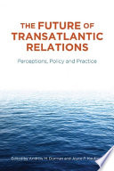 The future of transatlantic relations : perceptions, policy and practice / edited by Andrew M. Dorman and Joyce P. Kaufman.