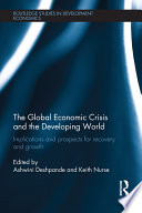 The global economic crisis and the developing world : implications and prospects for recovery and growth / edited by Ashwini Deshpande and Keith Nurse.