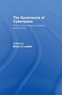 The governance of cyberspace : politics, technology and global restructuring / edited by Brian D. Loader.