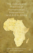 The history and practice of humanitarian intervention and aid in Africa / edited by Bronwen Everill, Assistant Professor of Global History, University of Warwick, UK, and Josiah Kaplan, Independent Scholar, UK.