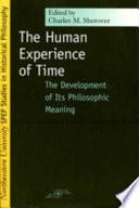 The human experience of time : the development of its philosophic meaning / [edited by] Charles M. Sherover.