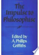 The impulse to philosophise / edited by A. Phillips Griffiths.