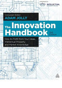 The innovation handbook : how to profit from your ideas, intellectual property and market knowledge / consultant editor: Adam Jolly.
