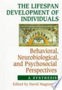 The lifespan development of individuals : behavioral, neurobiological, and psychosocial perspectives : a synthesis / edited by David Magnusson ... [et al.].