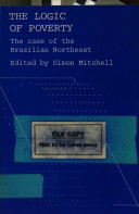 The logic of poverty : the case of the Brazilian Northeast / edited by Simon Mitchell.