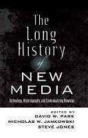 The long history of new media : technology, historiography, and contextualizing newness / edited by David W. Park, Nicholas W. Jankowski, Steve Jones.