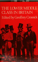 The lower middle class in Britain, 1870-1914 / edited by Geoffrey Crossick.