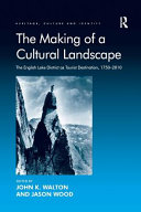 The making of a cultural landscape : the English Lake District as tourist destination, 1750-2010 / edited by John K. Walton, Jason Wood.