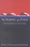 The making of a poem : a Norton anthology of poetic forms / edited by Mark Strand and Eavan Boland.