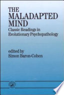 The maladapted mind : classic readings in evolutionary psychopathology / editor, Simon Baron-Cohen.