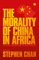 The morality of China in Africa : the middle kingdom and the dark continent / edited by Stephen Chan.