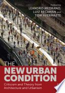 The new urban condition criticism and theory from architecture and urbanism / edited by Leandro Medrano, Luiz Recamán, Tom Avermaete.