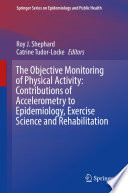 The objective monitoring of physical activity contributions of accelerometry to epidemiology, exercise science and rehabilitation / Roy J. Shephard, Catrine Tudor-Locke, editors.