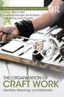 The organization of craft work : identities, meanings, and materiality / edited by Emma Bell, Gianluigi Mangia, Scott Taylor, and Maria Laura Toraldo.
