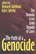 The path of a genocide : the Rwanda crisis from Uganda to Zaire / edited by Howard Adelman and Astri Suhrke.