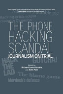 The phone hacking scandal : journalism on trial / edited by Richard Lance Keeble and John Mair.