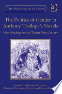 The politics of gender in Anthony Trollope's novels : new readings for the twenty-first century / edited by Margaret Markwick, Deborah Denenholz Morse and Regenia Gagnier.