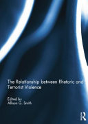 The relationship between rhetoric and terrorist violence / edited by Allison G. Smith.