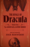 The rivals of dracula stories from the golden age of gothic horror / edited and introduced by Nick Rennison.