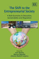 The shift to the entrepreneurial society : a built economy in education, sustainibility and regulation / edited by Jean Bonnet, Marcus Dejardin, Antonia Madrid-Guijarro.